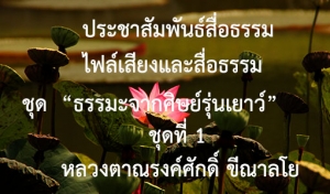 ประชาสัมพันธ์สื่อธรรม : ไฟล์เสียงและสื่อธรรม ชุด “ธรรมะจากศิษย์รุ่นเยาว์” ชุดที่ 1