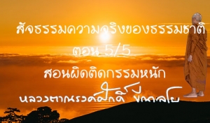 สัจธรรมความจริงของธรรมชาติ ตอน 5/5 สอนผิดติดกรรมหนัก