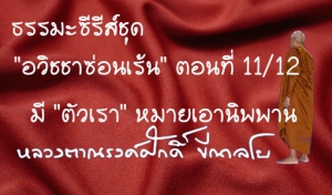 ธรรมะซีรี่ส์ชุด &quot;อวิชชาซ่อนเร้น&quot; ตอนที่ 11/12  มี &quot;ตัวเรา&quot; หมายเอานิพพาน