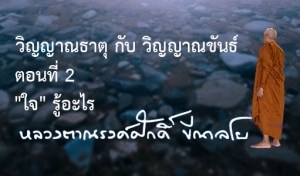 วิญญาณธาตุ กับ วิญญาณขันธ์ ตอนที่ 2 &quot;ใจ&quot; รู้อะไร