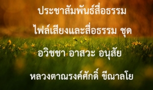 ประชาสัมพันธ์สื่อธรรม : ไฟล์เสียงและสื่อธรรม ชุด อวิชชา อาสวะ อนุสัย