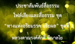 ประชาสัมพันธ์สื่อธรรม : ไฟล์เสียงและสื่อธรรม ชุด “ทางแห่งอริยมรรค อริยผล” ชุดที่ 2