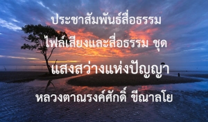 ประชาสัมพันธ์สื่อธรรม : ไฟล์เสียงและสื่อธรรม ชุด แสงสว่างแห่งปัญญา