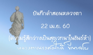 บันทึกคำสอนหลวงตา 22 เม.ย. 2560 (ความรู้สึกว่างเป็นสุขเวทนาในขันธ์ห้า)