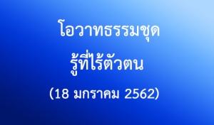 โอวาทธรรมชุด รู้ที่ไร้ตัวตน (18 มกราคม 2562)