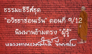 ธรรมะซีรี่ส์ชุด &quot;อวิชชาซ่อนเร้น&quot; ตอนที่ 9/12  นิพพานข้ามตรง &quot;ผู้รู้&quot;