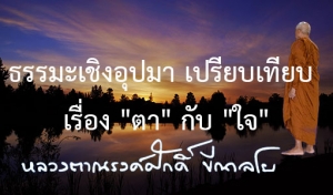 ธรรมะเชิงอุปมาเปรียบเทียบเรื่อง &quot;ตา&quot; กับ &quot;ใจ&quot;