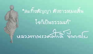 &quot;ละทิ้งสัญญา สังขารหมดสิ้น ใจก็เป็นธรรมแท้&quot;