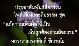 ประชาสัมพันธ์สื่อธรรม : ไฟล์เสียงและสื่อธรรม ชุด “แก้ความเห็นผิดให้เป็นเห็นถูกต้องตามสัจธรรม”